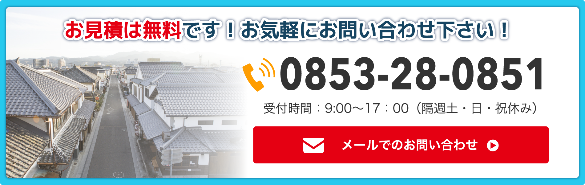 お見積は無料です！お気軽にお問い合わせ下さい！　0853-28-0851　受付時間：9:00〜17:00（隔週土・日・祝休み）　メールでのお問い合わせ